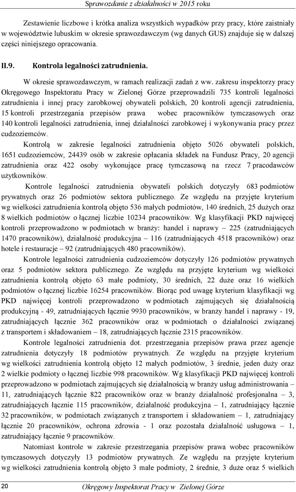 zakresu inspektorzy pracy Okręgowego Inspektoratu Pracy w Zielonej Górze przeprowadzili 735 kontroli legalności zatrudnienia i innej pracy zarobkowej obywateli polskich, 20 kontroli agencji