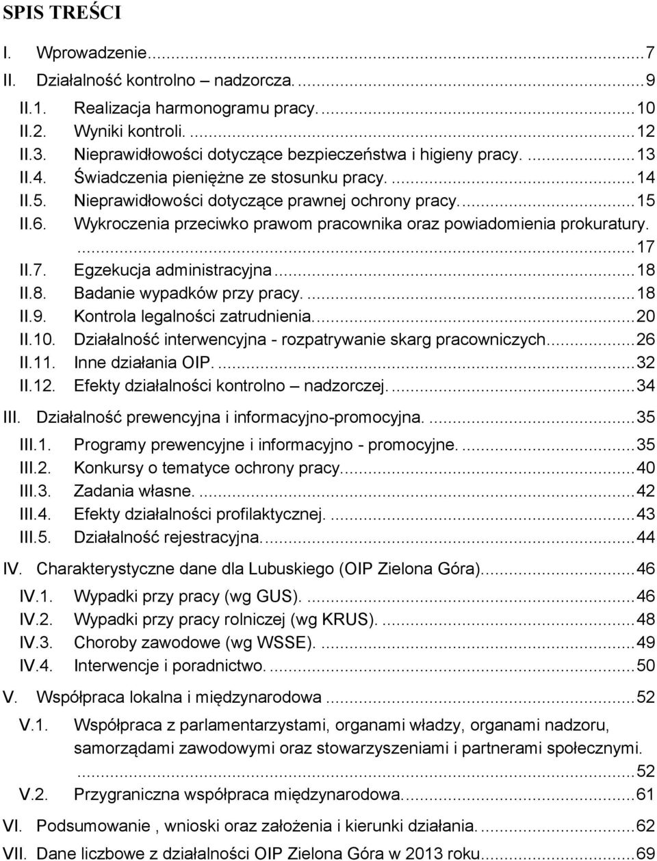 Wykroczenia przeciwko prawom pracownika oraz powiadomienia prokuratury.... 17 II.7. Egzekucja administracyjna... 18 II.8. Badanie wypadków przy pracy.... 18 II.9. Kontrola legalności zatrudnienia.