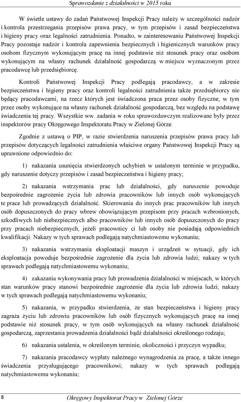 Ponadto, w zainteresowaniu Państwowej Inspekcji Pracy pozostaje nadzór i kontrola zapewnienia bezpiecznych i higienicznych warunków pracy osobom fizycznym wykonującym pracę na innej podstawie niż