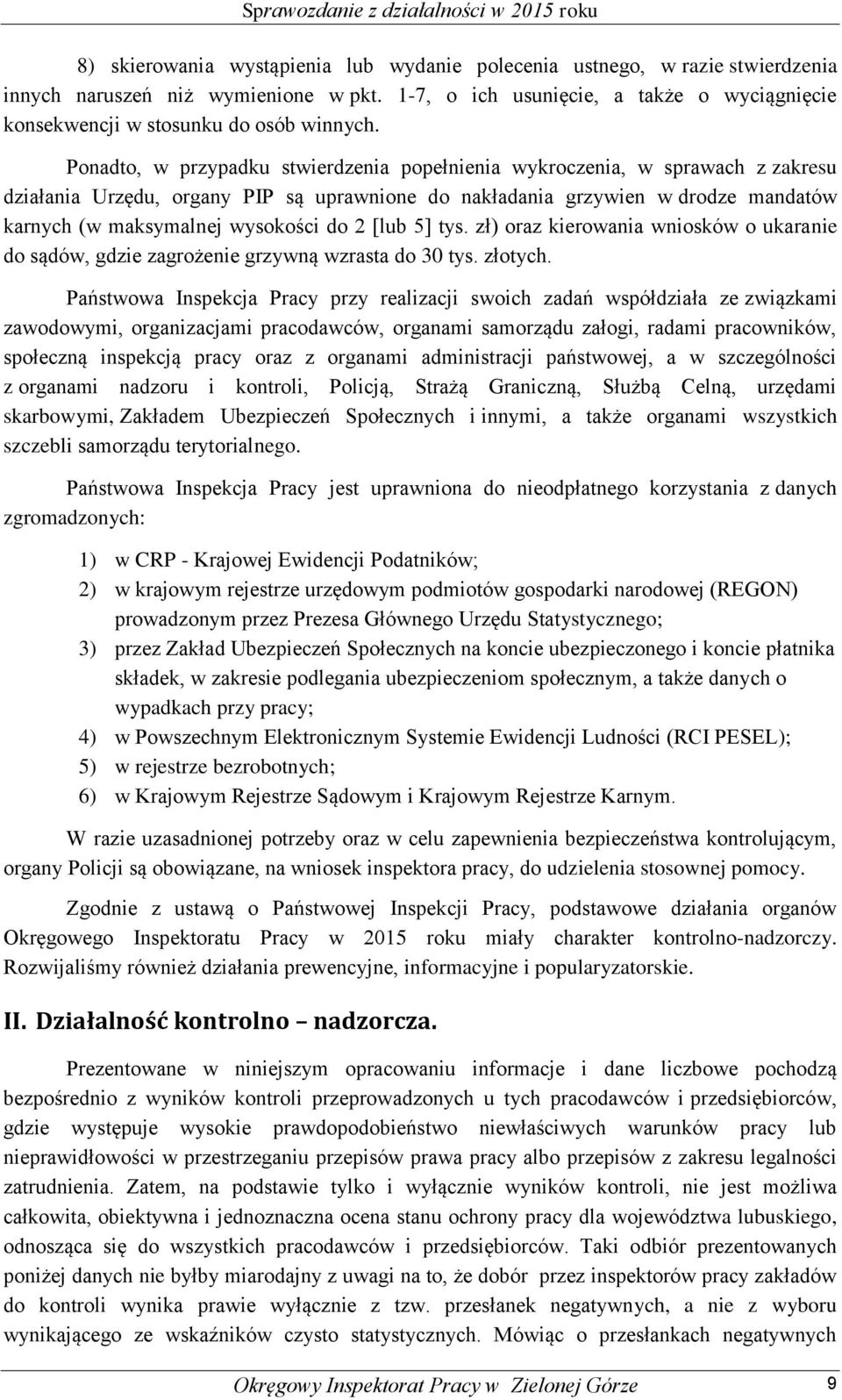 Ponadto, w przypadku stwierdzenia popełnienia wykroczenia, w sprawach z zakresu działania Urzędu, organy PIP są uprawnione do nakładania grzywien w drodze mandatów karnych (w maksymalnej wysokości do