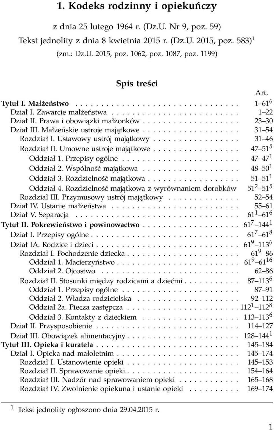 Małżeńskie ustroje majątkowe................... 31 54 Rozdział I. Ustawowy ustrój majątkowy................. 31 46 Rozdział II. Umowne ustroje majątkowe................. 47 51 5 Oddział 1.