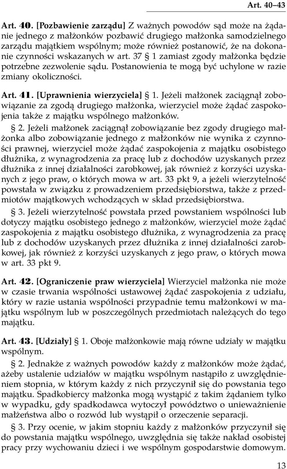 [Pozbawienie zarządu] Z ważnych powodów sąd może na żądanie jednego z małżonków pozbawić drugiego małżonka samodzielnego zarządu majątkiem wspólnym; może również postanowić, że na dokonanie czynności