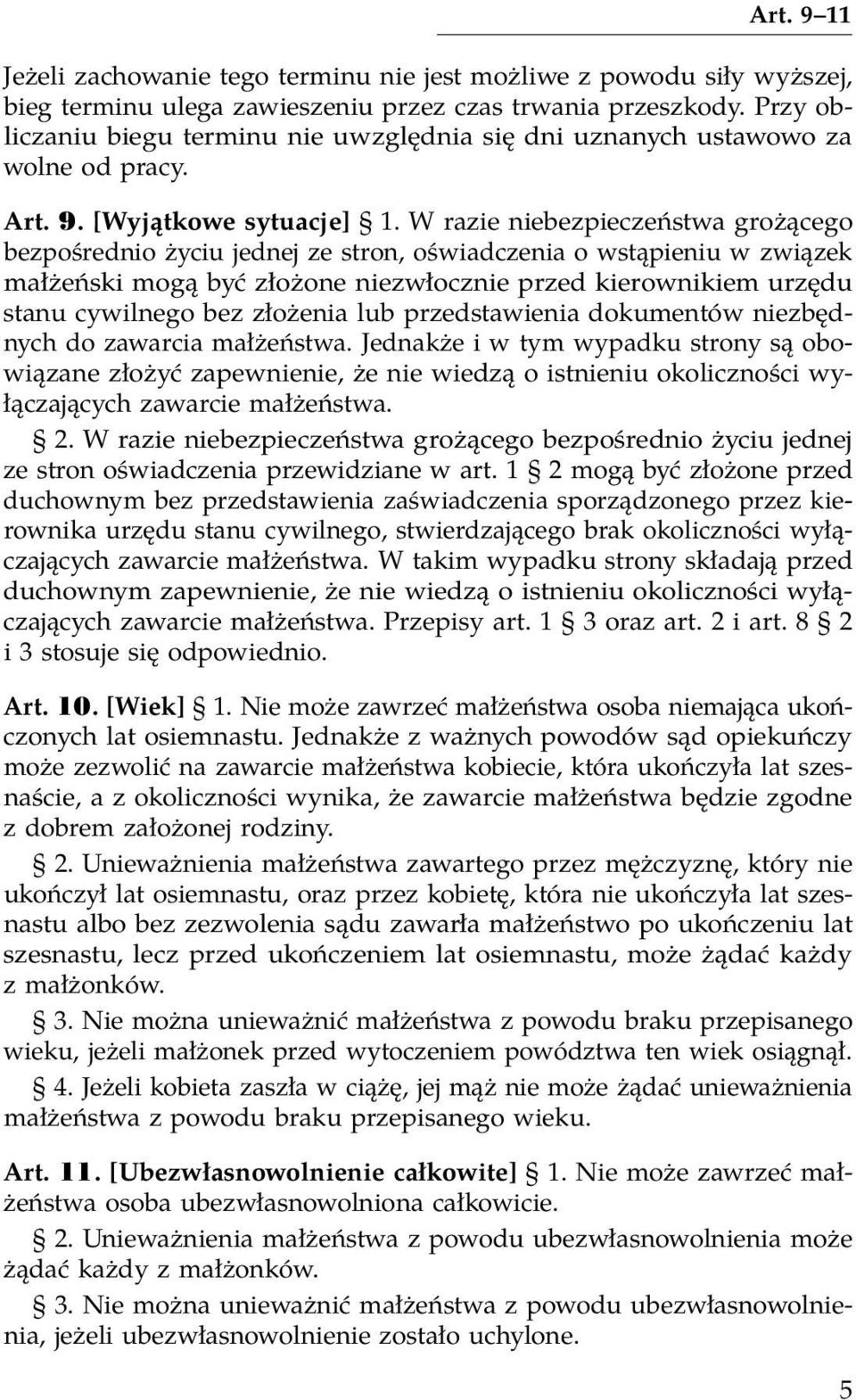 W razie niebezpieczeństwa grożącego bezpośrednio życiu jednej ze stron, oświadczenia o wstąpieniu w związek małżeński mogą być złożone niezwłocznie przed kierownikiem urzędu stanu cywilnego bez