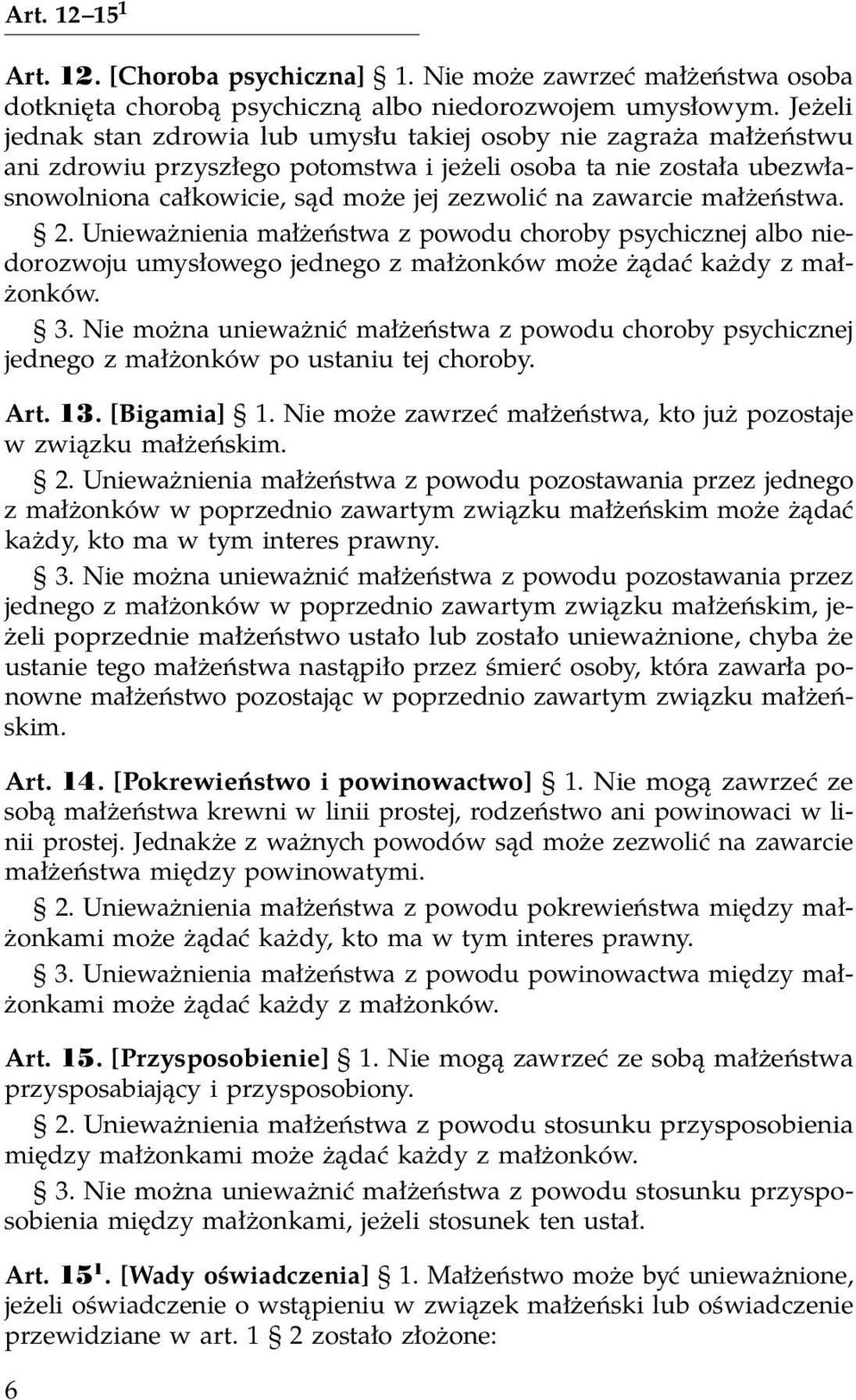 zawarcie małżeństwa. 2. Unieważnienia małżeństwa z powodu choroby psychicznej albo niedorozwoju umysłowego jednego z małżonków może żądać każdy z małżonków. 3.