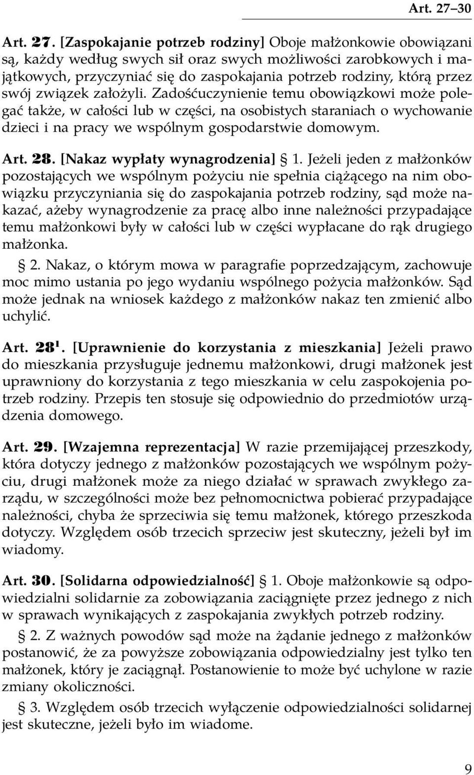 [Zaspokajanie potrzeb rodziny] Oboje małżonkowie obowiązani są, każdy według swych sił oraz swych możliwości zarobkowych i majątkowych, przyczyniać się do zaspokajania potrzeb rodziny, którą przez