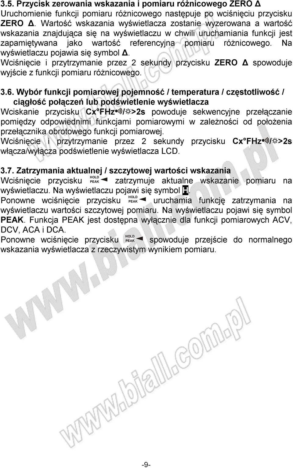 Na wyświetlaczu pojawia się symbol Δ. Wciśnięcie i przytrzymanie przez 2 sekundy przycisku ZERO Δ spowoduje wyjście z funkcji pomiaru różnicowego. 3.6.