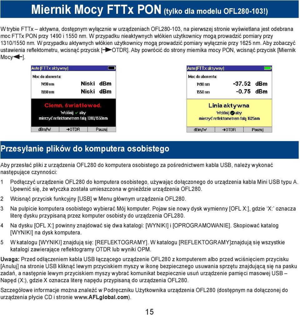 W przypadku nieaktywnych włókien użytkownicy mogą prowadzić pomiary przy 1310/1550 nm. W przypadku aktywnych włókien użytkownicy mogą prowadzić pomiary wyłącznie przy 1625 nm.