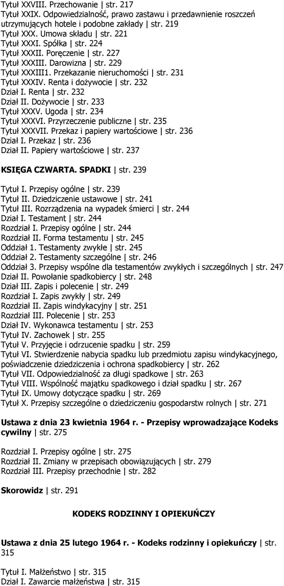 232 Dział II. Dożywocie str. 233 Tytuł XXXV. Ugoda str. 234 Tytuł XXXVI. Przyrzeczenie publiczne str. 235 Tytuł XXXVII. Przekaz i papiery wartościowe str. 236 Dział I. Przekaz str. 236 Dział II.