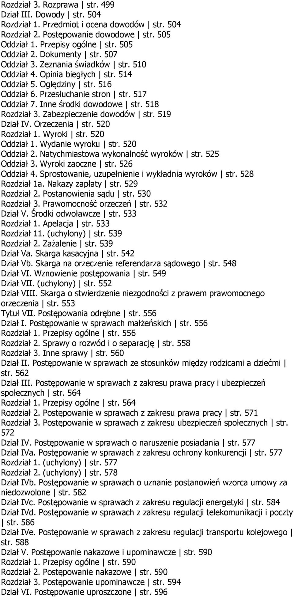 518 Rozdział 3. Zabezpieczenie dowodów str. 519 Dział IV. Orzeczenia str. 520 Rozdział 1. Wyroki str. 520 Oddział 1. Wydanie wyroku str. 520 Oddział 2. Natychmiastowa wykonalność wyroków str.