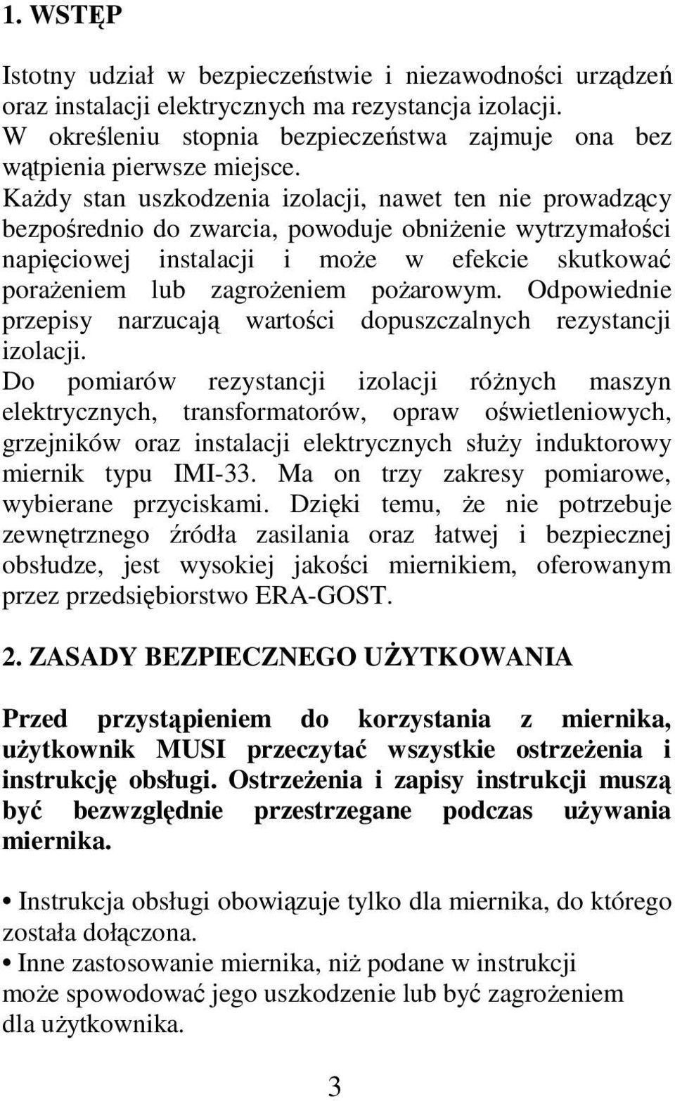 Każdy stan uszkodzenia izolacji, nawet ten nie prowadzący bezpośrednio do zwarcia, powoduje obniżenie wytrzymałości napięciowej instalacji i może w efekcie skutkować porażeniem lub zagrożeniem