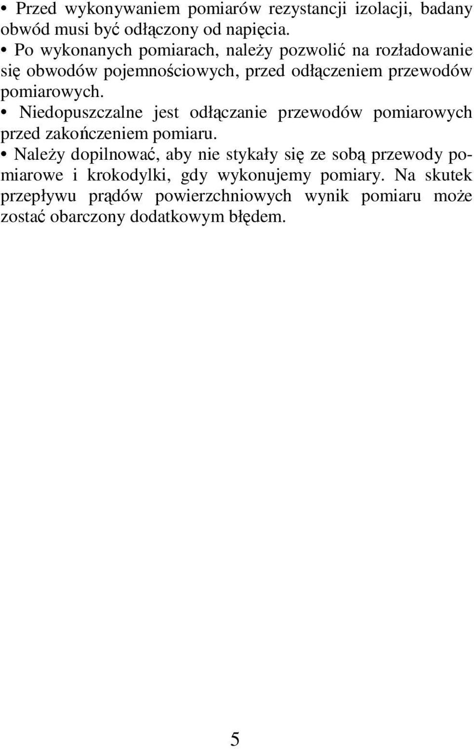 Niedopuszczalne jest odłączanie przewodów pomiarowych przed zakończeniem pomiaru.