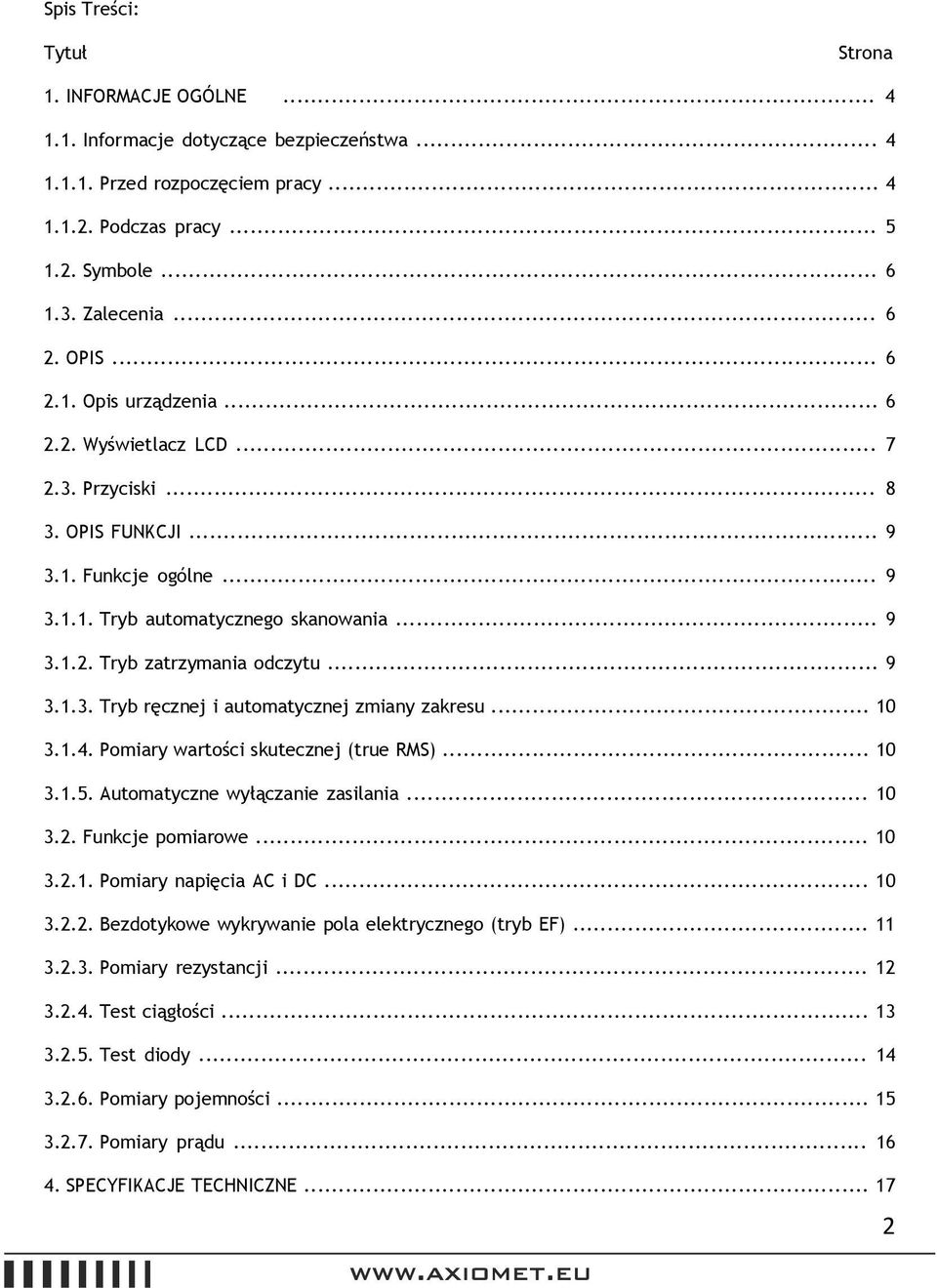 .. 9 3.1.3. Tryb ręcznej i automatycznej zmiany zakresu... 10 3.1.4. Pomiary wartości skutecznej (true RMS)... 10 3.1.5. utomatyczne wyłączanie zasilania... 10 3.2. Funkcje pomiarowe... 10 3.2.1. Pomiary napięcia C i DC.