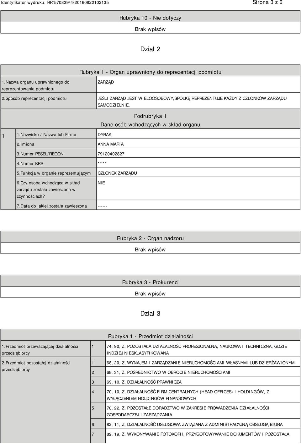 Nazwisko / Nazwa lub Firma DYRAK Podrubryka 1 Dane osób wchodzących w skład organu 2.Imiona ANNA MARIA 3.Numer PESEL/REGON 79120402827 4.Numer KRS **** 5.Funkcja w organie reprezentującym 6.