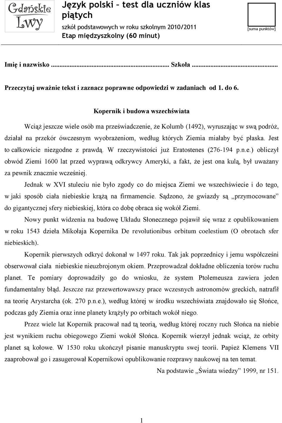 Kopernik i budowa wszechświata Wciąż jeszcze wiele osób ma przeświadczenie, że Kolumb (1492), wyruszając w swą podróż, działał na przekór ówczesnym wyobrażeniom, według których Ziemia miałaby być