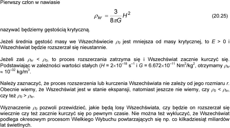 Jeżeli zaś ρ kr < ρ 0, to proces rozszerzania zatrzyma się i Wszechświat zacznie kurczyć się. Podstawiając w zależności wartości stałych (H = 2 0 8 s i G = 6.