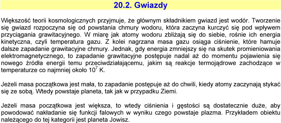 W miarę jak atomy wodoru zbliżają się do siebie, rośnie ich energia kinetyczna, czyli temperatura gazu. Z kolei nagrzana masa gazu osiąga ciśnienie, które hamuje dalsze zapadanie grawitacyjne chmury.
