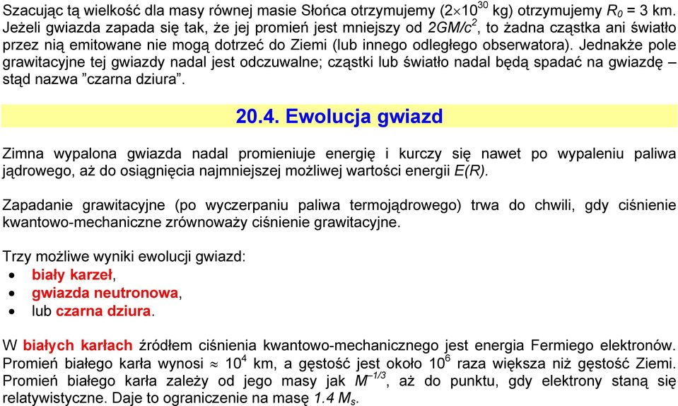 Jednakże pole grawitacyjne tej gwiazdy nadal jest odczuwalne; cząstki lub światło nadal będą spadać na gwiazdę stąd nazwa czarna dziura. 20.4.