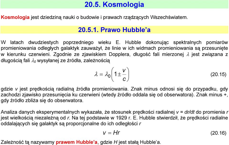 Zgodnie ze zjawiskiem Dopplera, długość fali mierzonej λ jest związana z długością fali λ 0 wysyłanej ze źródła, zależnością v = λ ± 0 c λ (20.