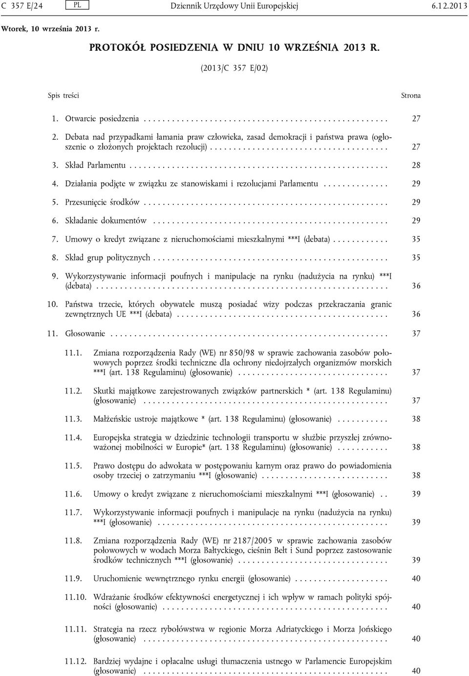 Działania podjęte w związku ze stanowiskami i rezolucjami Parlamentu.............. 29 5. Przesunięcie środków.................................................... 29 6. Składanie dokumentów.................................................. 29 7.