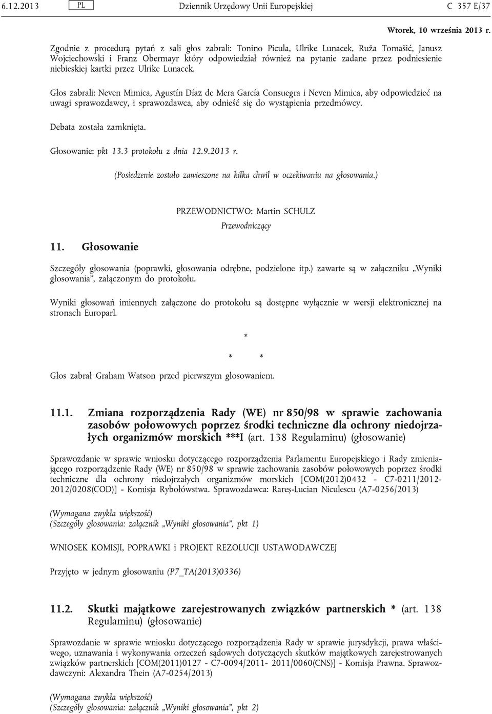 Głos zabrali: Neven Mimica, Agustín Díaz de Mera García Consuegra i Neven Mimica, aby odpowiedzieć na uwagi sprawozdawcy, i sprawozdawca, aby odnieść się do wystąpienia przedmówcy.