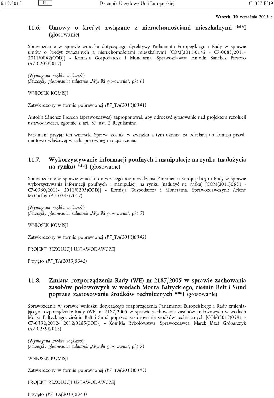 Sprawozdawca: Antolín Sánchez Presedo (A7-0202/2012) (Wymagana zwykła większość) (Szczegóły głosowania: załącznik Wyniki głosowania, pkt 6) WNIOSEK KOMISJI Zatwierdzony w formie poprawionej