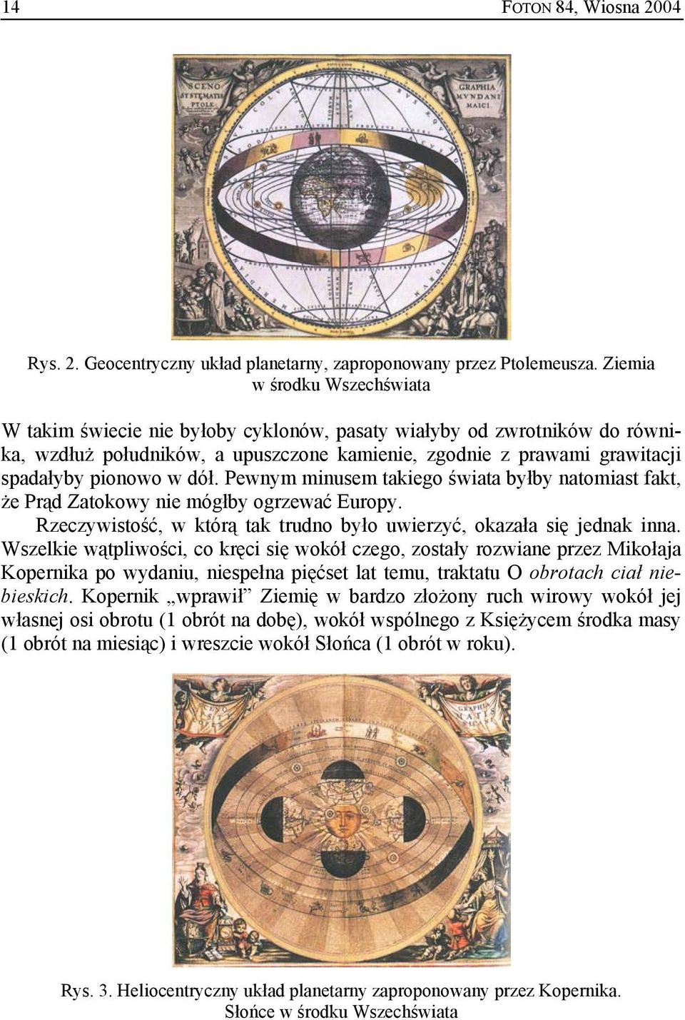 dół. Pewnym minusem takiego świata byłby natomiast fakt, że Prąd Zatokowy nie mógłby ogrzewać Europy. Rzeczywistość, w którą tak trudno było uwierzyć, okazała się jednak inna.