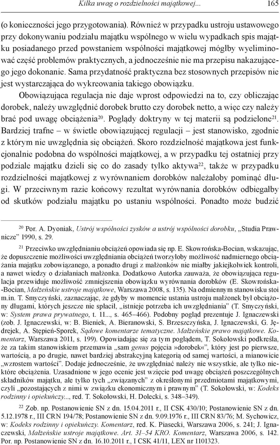 problemów praktycznych, a jednocześnie nie ma przepisu nakazującego jego dokonanie. Sama przydatność praktyczna bez stosownych przepisów nie jest wystarczająca do wykreowania takiego obowiązku.