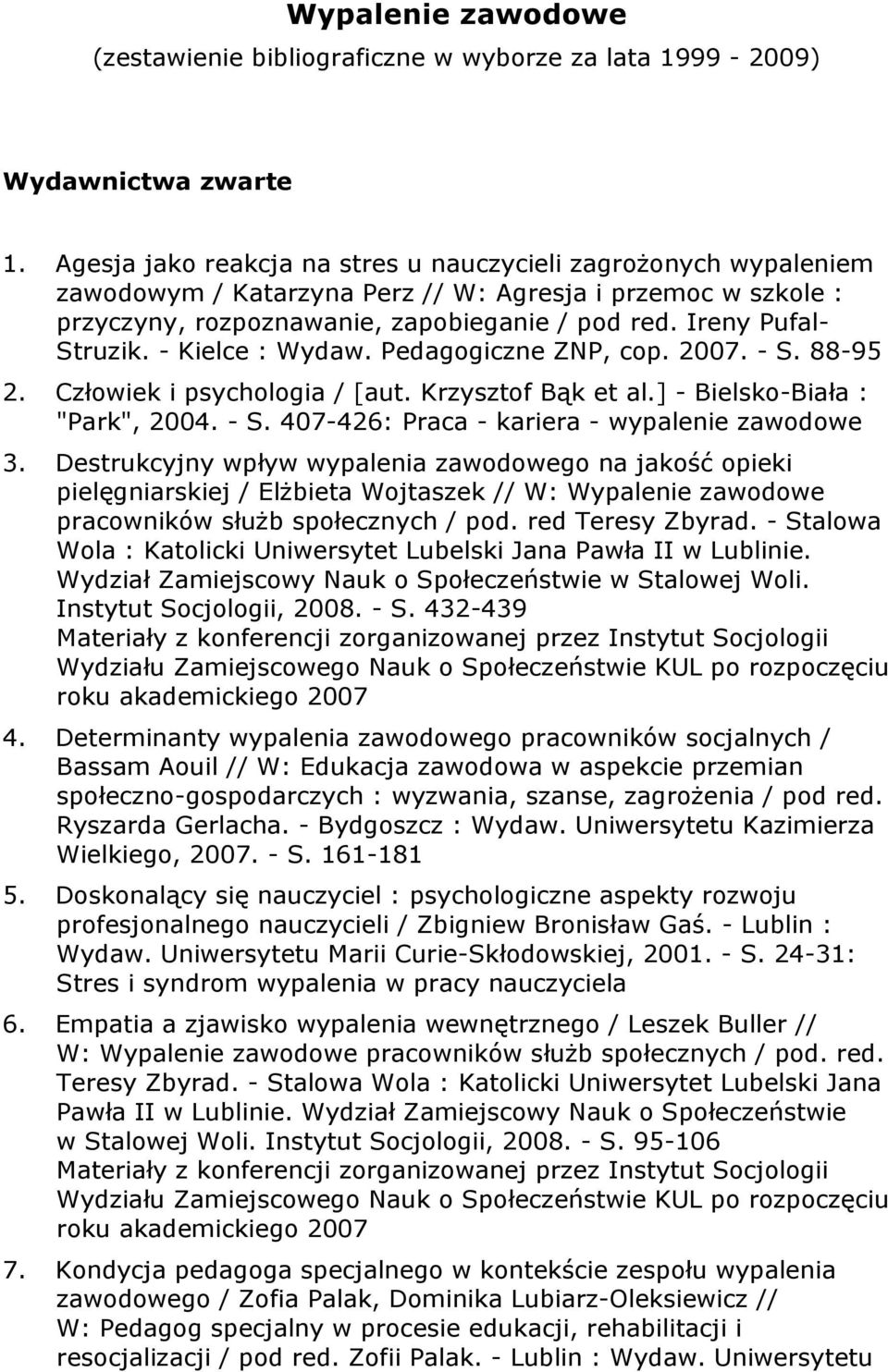 - Kielce : Wydaw. Pedagogiczne ZNP, cop. 2007. - S. 88-95 2. Człowiek i psychologia / [aut. Krzysztof Bąk et al.] - Bielsko-Biała : "Park", 2004. - S. 407-426: Praca - kariera - wypalenie zawodowe 3.