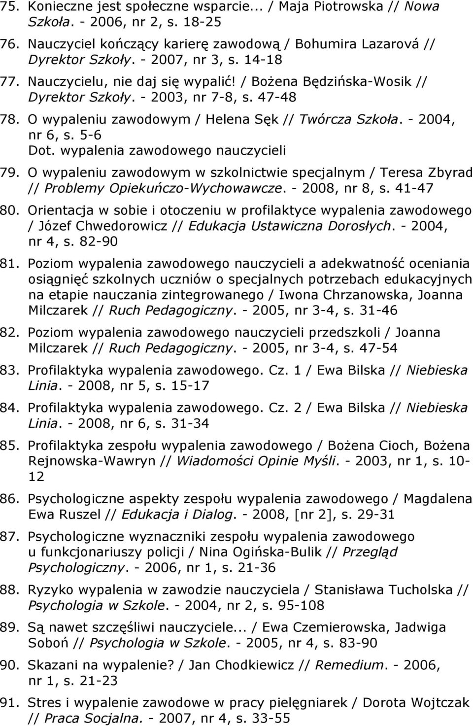 wypalenia zawodowego nauczycieli 79. O wypaleniu zawodowym w szkolnictwie specjalnym / Teresa Zbyrad // Problemy Opiekuńczo-Wychowawcze. - 2008, nr 8, s. 41-47 80.