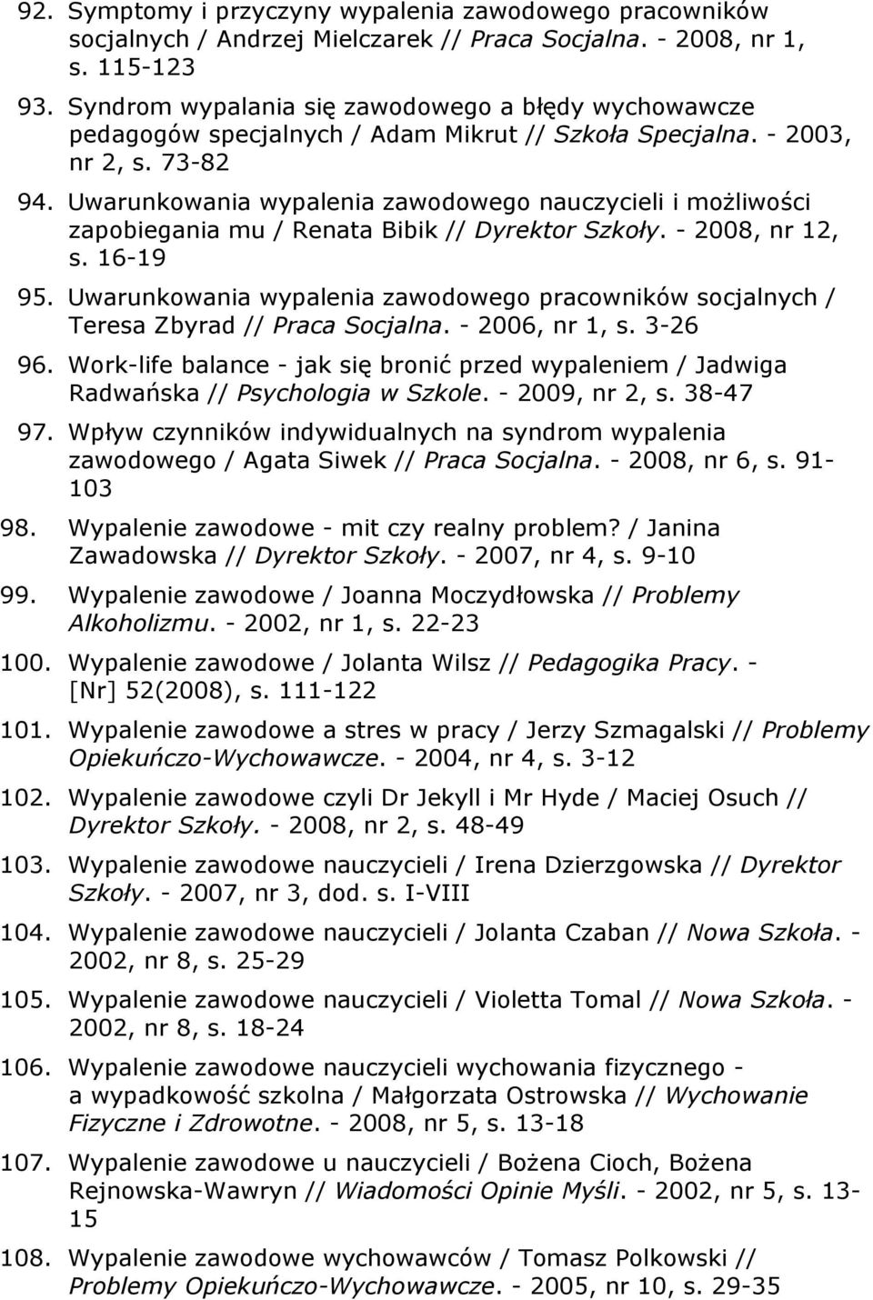 Uwarunkowania wypalenia zawodowego nauczycieli i możliwości zapobiegania mu / Renata Bibik // Dyrektor Szkoły. - 2008, nr 12, s. 16-19 95.