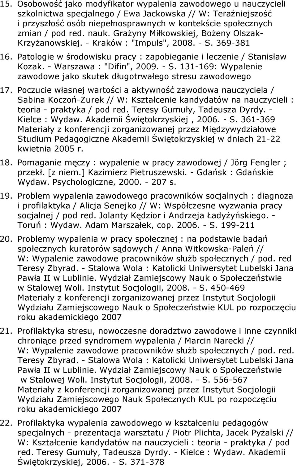 - Warszawa : "Difin", 2009. - S. 131-169: Wypalenie zawodowe jako skutek długotrwałego stresu zawodowego 17.