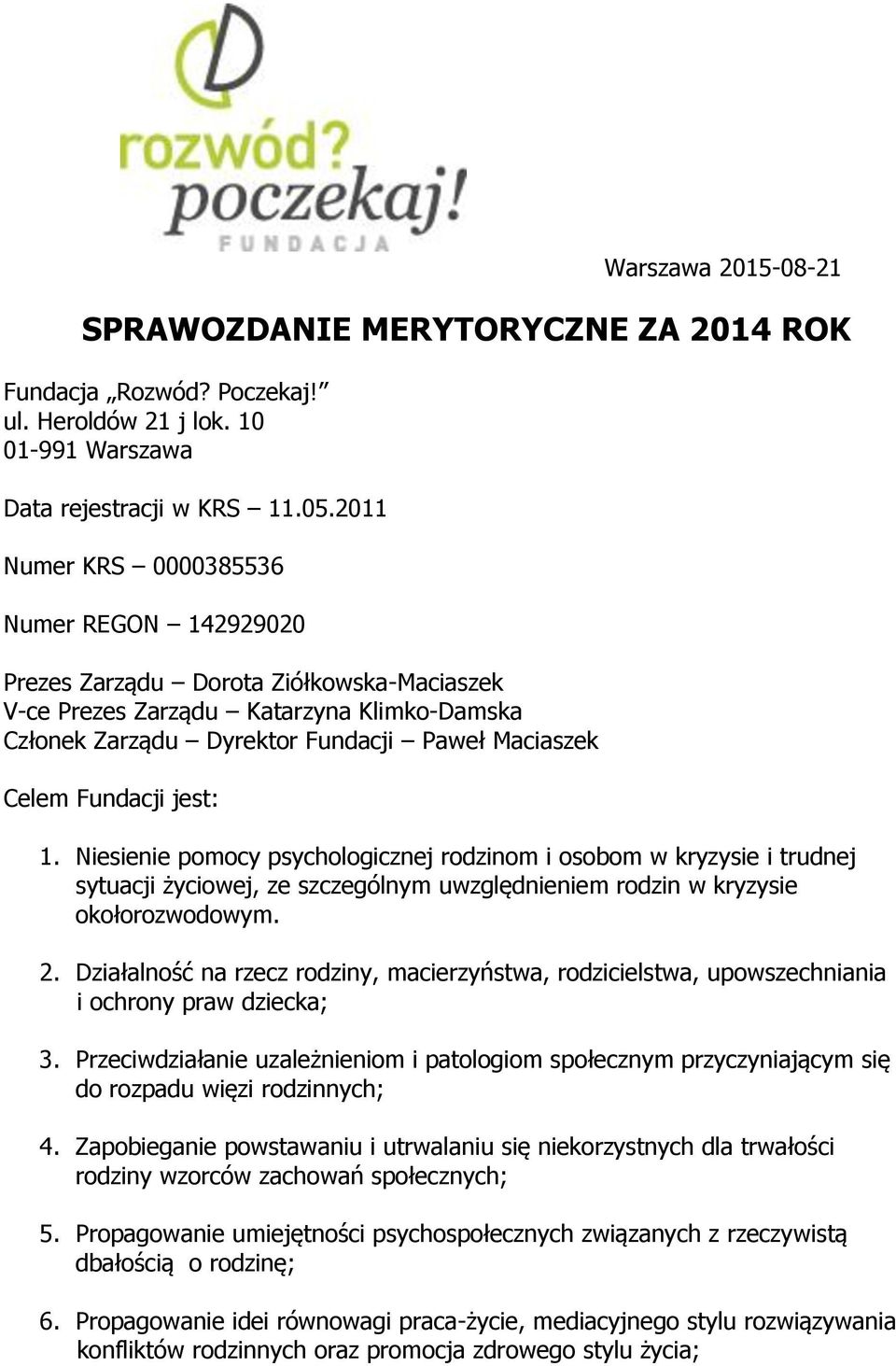 jest: 1. Niesienie pomocy psychologicznej rodzinom i osobom w kryzysie i trudnej sytuacji życiowej, ze szczególnym uwzględnieniem rodzin w kryzysie okołorozwodowym. 2.