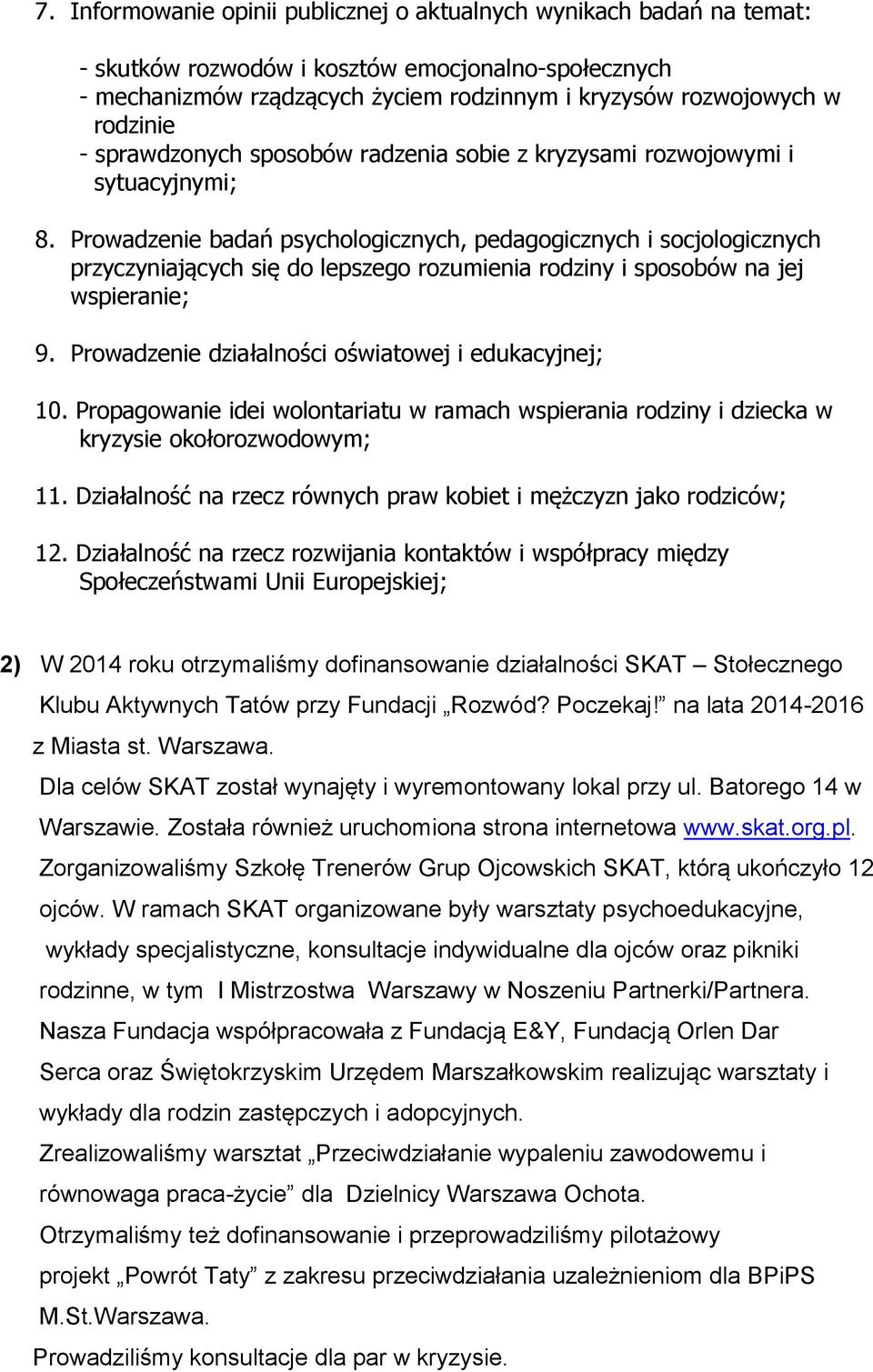 Prowadzenie badań psychologicznych, pedagogicznych i socjologicznych przyczyniających się do lepszego rozumienia rodziny i sposobów na jej wspieranie; 9.