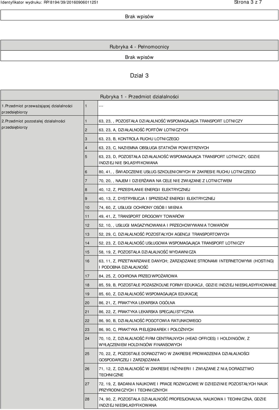 LOTNICZEGO 4 63, 23, C, NAZIEMNA OBSŁUGA STATKÓW POWIETRZNYCH 5 63, 23, D, POZOSTAŁA DZIAŁALNOŚĆ WSPOMAGAJĄCA TRANSPORT LOTNICZY, GDZIE INDZIEJ NIE SKLASYFIKOWANA 6 80, 41,, ŚWIADCZENIE USŁUG