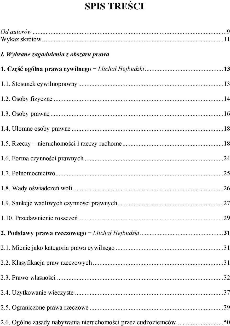 .. 26 1.9. Sankcje wadliwych czynności prawnych... 27 1.10. Przedawnienie roszczeń... 29 2. Podstawy prawa rzeczowego Michał Hejbudzki... 31 2.1. Mienie jako kategoria prawa cywilnego... 31 2.2. Klasyfikacja praw rzeczowych.