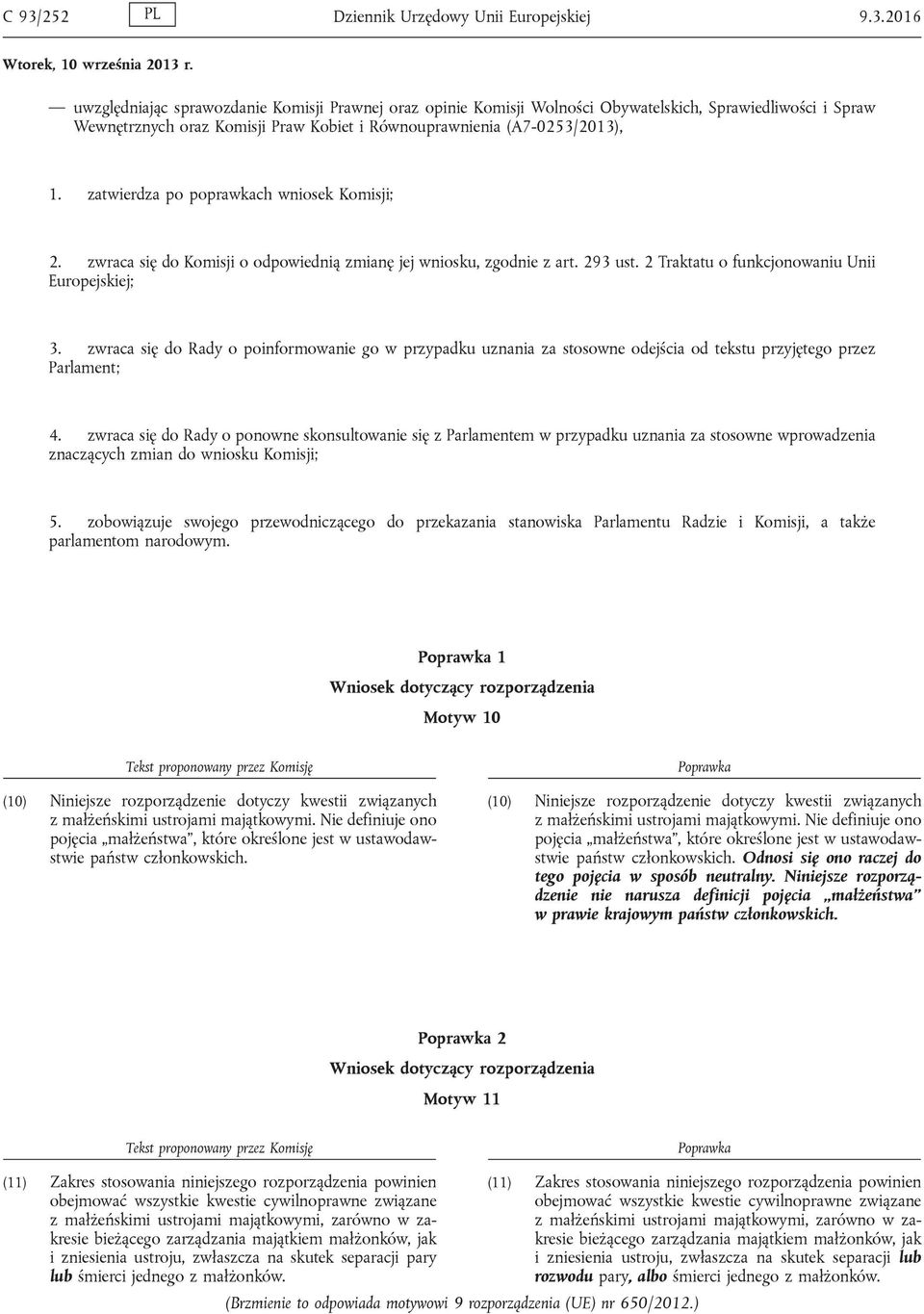 zwraca się do Rady o poinformowanie go w przypadku uznania za stosowne odejścia od tekstu przyjętego przez Parlament; 4.