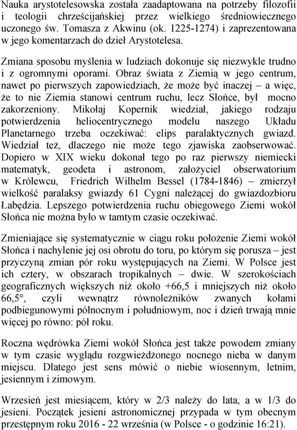 Obraz świata z Ziemią w jego centrum, nawet po pierwszych zapowiedziach, że może być inaczej a więc, że to nie Ziemia stanowi centrum ruchu, lecz Słońce, był mocno zakorzeniony.