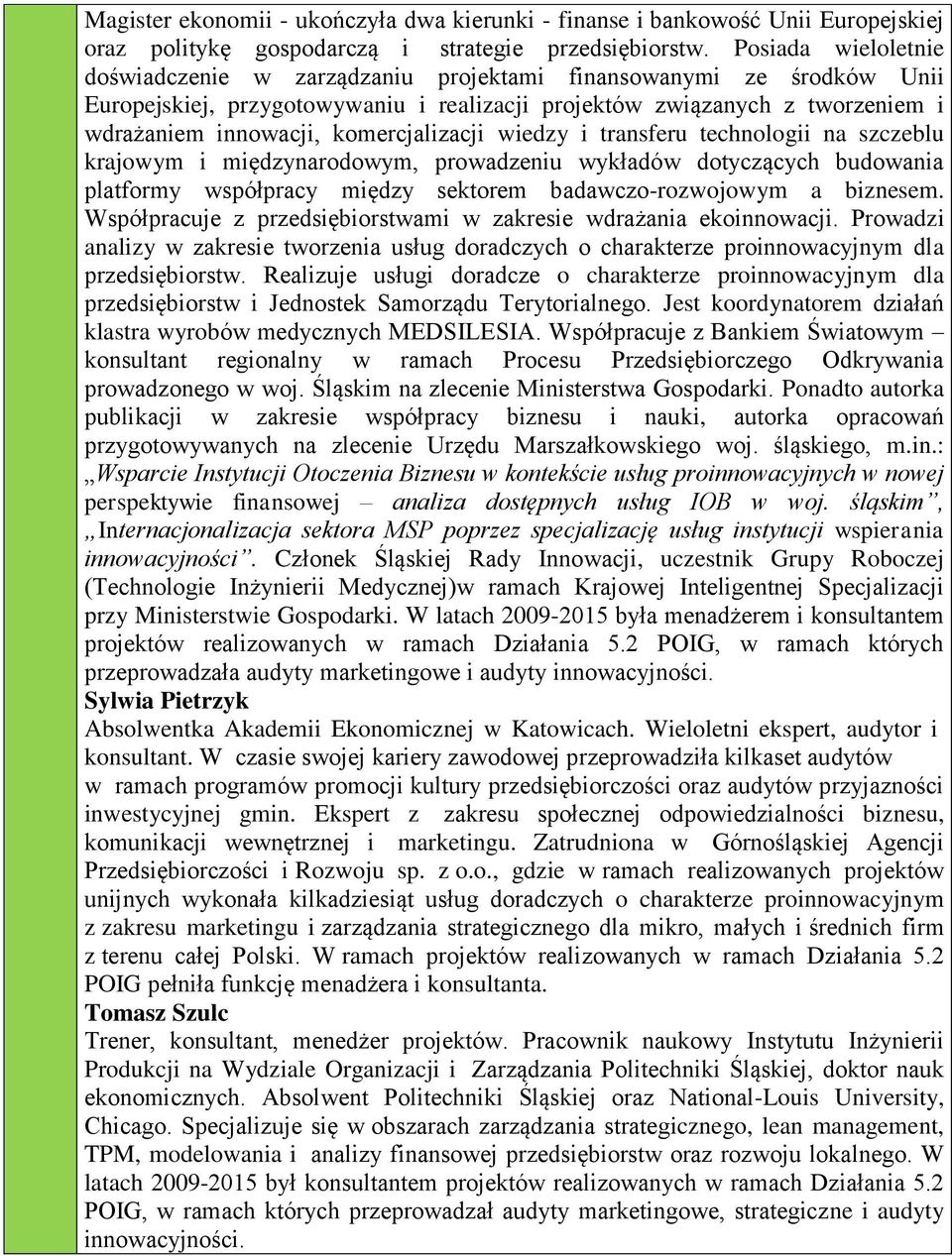 komercjalizacji wiedzy i transferu technologii na szczeblu krajowym i międzynarodowym, prowadzeniu wykładów dotyczących budowania platformy współpracy między sektorem badawczo-rozwojowym a biznesem.