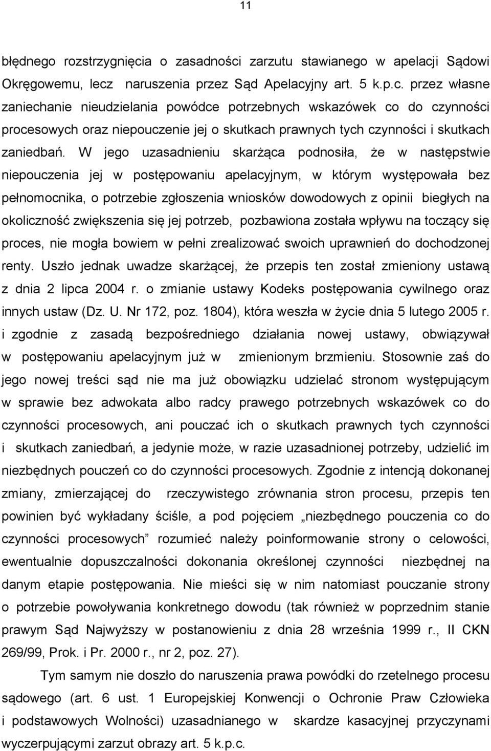 W jego uzasadnieniu skarżąca podnosiła, że w następstwie niepouczenia jej w postępowaniu apelacyjnym, w którym występowała bez pełnomocnika, o potrzebie zgłoszenia wniosków dowodowych z opinii