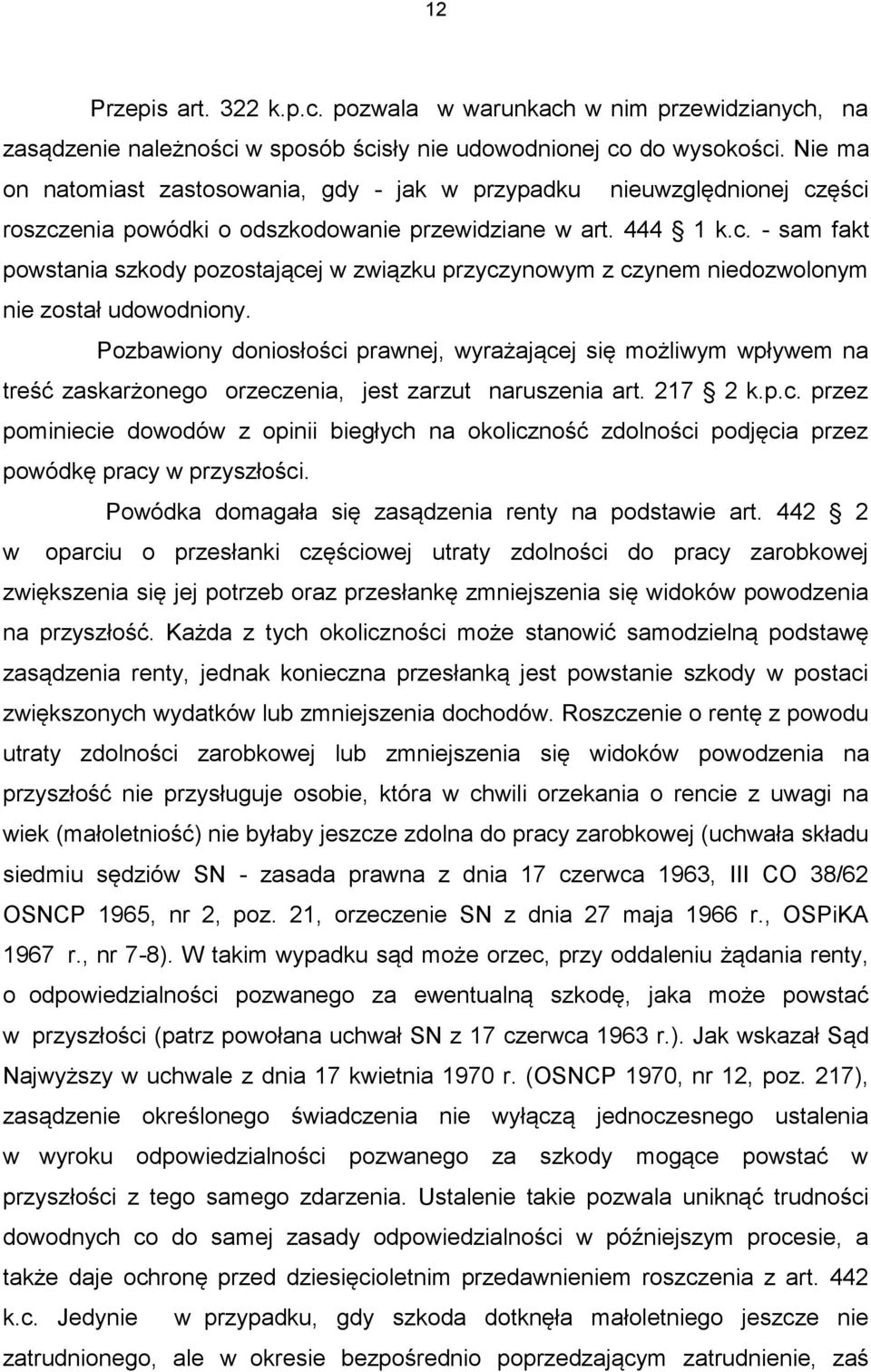 Pozbawiony doniosłości prawnej, wyrażającej się możliwym wpływem na treść zaskarżonego orzeczenia, jest zarzut naruszenia art. 217 2 k.p.c. przez pominiecie dowodów z opinii biegłych na okoliczność zdolności podjęcia przez powódkę pracy w przyszłości.