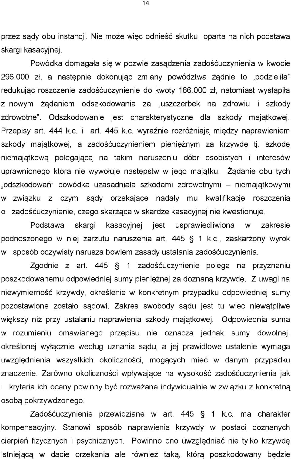 000 zł, natomiast wystąpiła z nowym żądaniem odszkodowania za uszczerbek na zdrowiu i szkody zdrowotne. Odszkodowanie jest charakterystyczne dla szkody majątkowej. Przepisy art. 444 k.c. i art. 445 k.