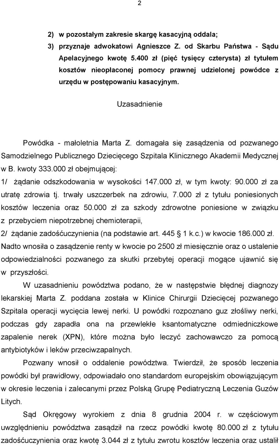 domagała się zasądzenia od pozwanego Samodzielnego Publicznego Dziecięcego Szpitala Klinicznego Akademii Medycznej w B. kwoty 333.000 zł obejmującej: 1/ żądanie odszkodowania w wysokości 147.