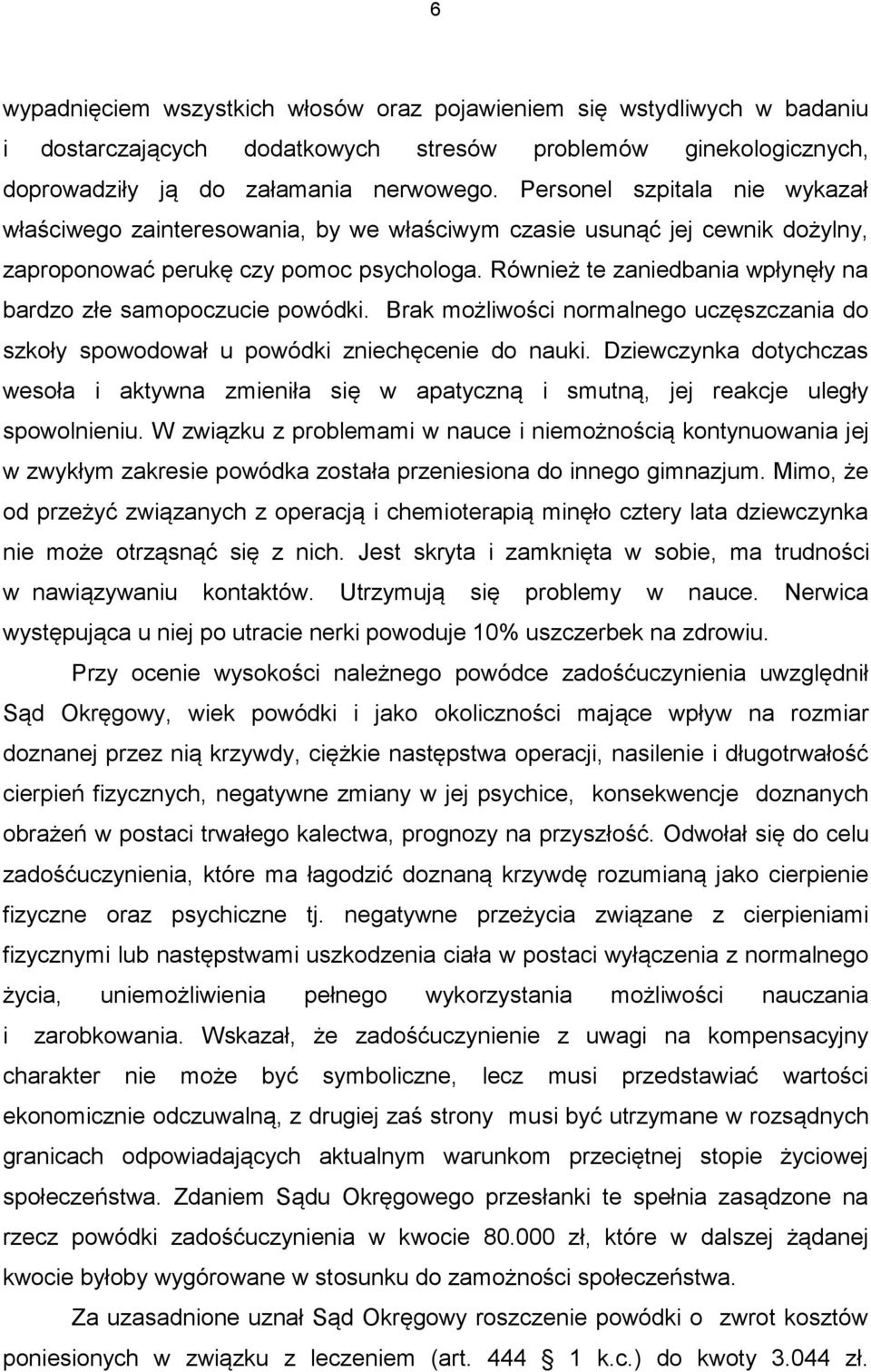 Również te zaniedbania wpłynęły na bardzo złe samopoczucie powódki. Brak możliwości normalnego uczęszczania do szkoły spowodował u powódki zniechęcenie do nauki.