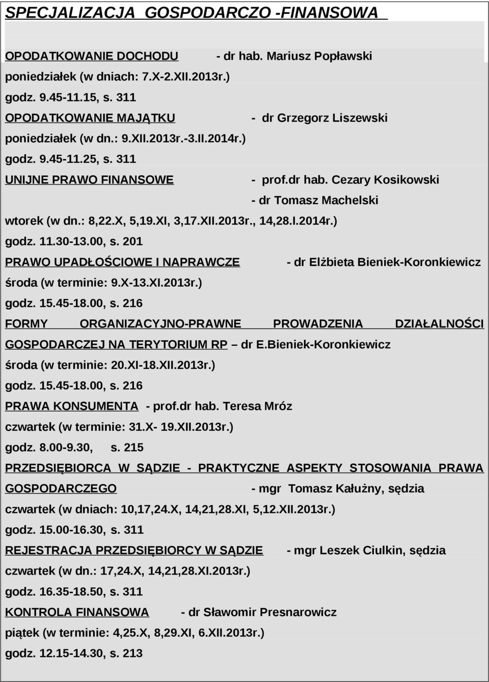 Cezary Kosikowski - dr Tomasz Machelski wtorek (w dn.: 8,22.X, 5,19.XI, 3,17.XII.2013r., 14,28.I.2014r.) godz. 11.30-13.00, s.