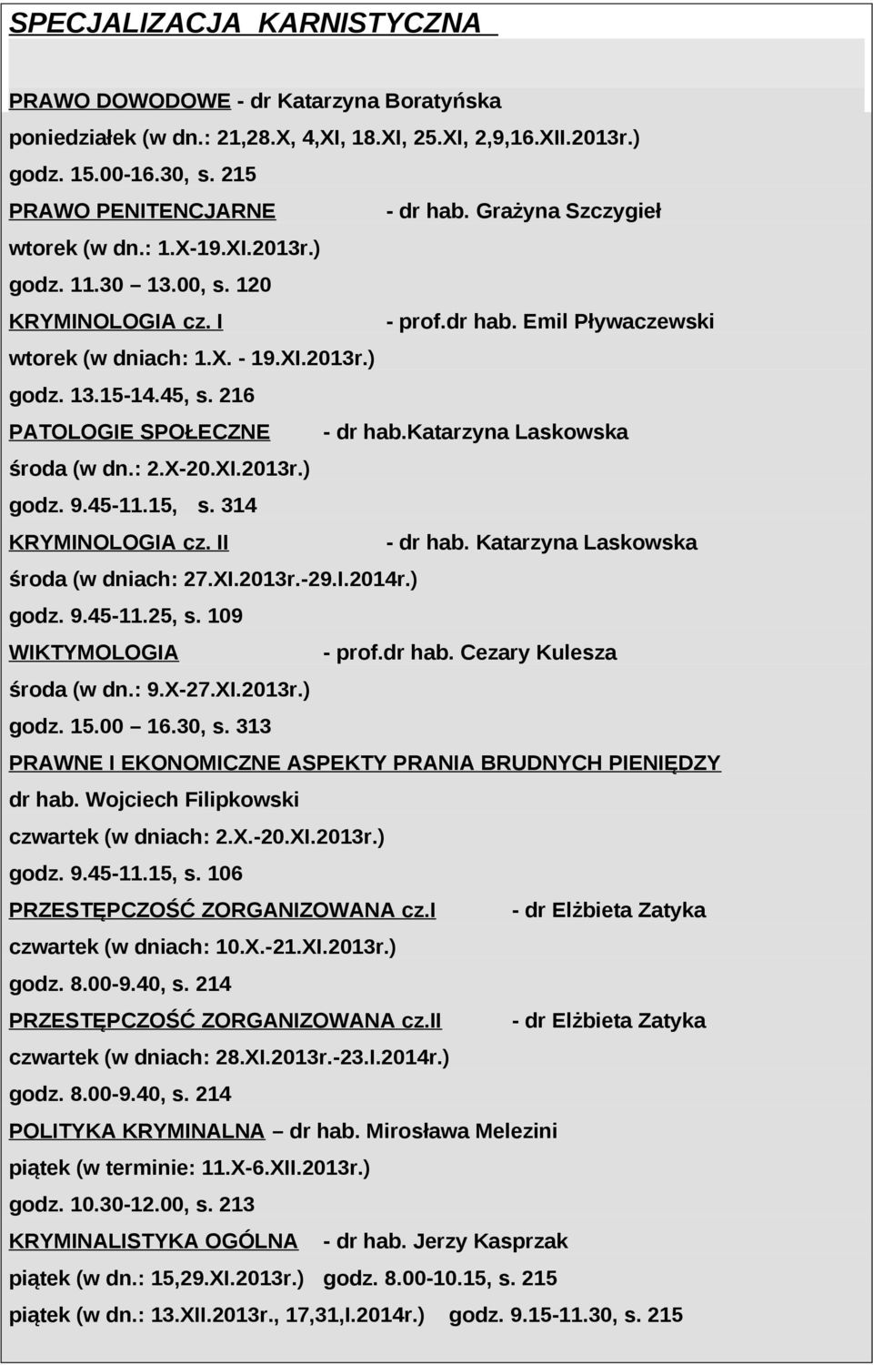 216 PATOLOGIE SPOŁECZNE - dr hab.katarzyna Laskowska środa (w dn.: 2.X-20.XI.2013r.) godz. 9.45-11.15, s. 314 KRYMINOLOGIA cz. II - dr hab. Katarzyna Laskowska środa (w dniach: 27.XI.2013r.-29.I.2014r.