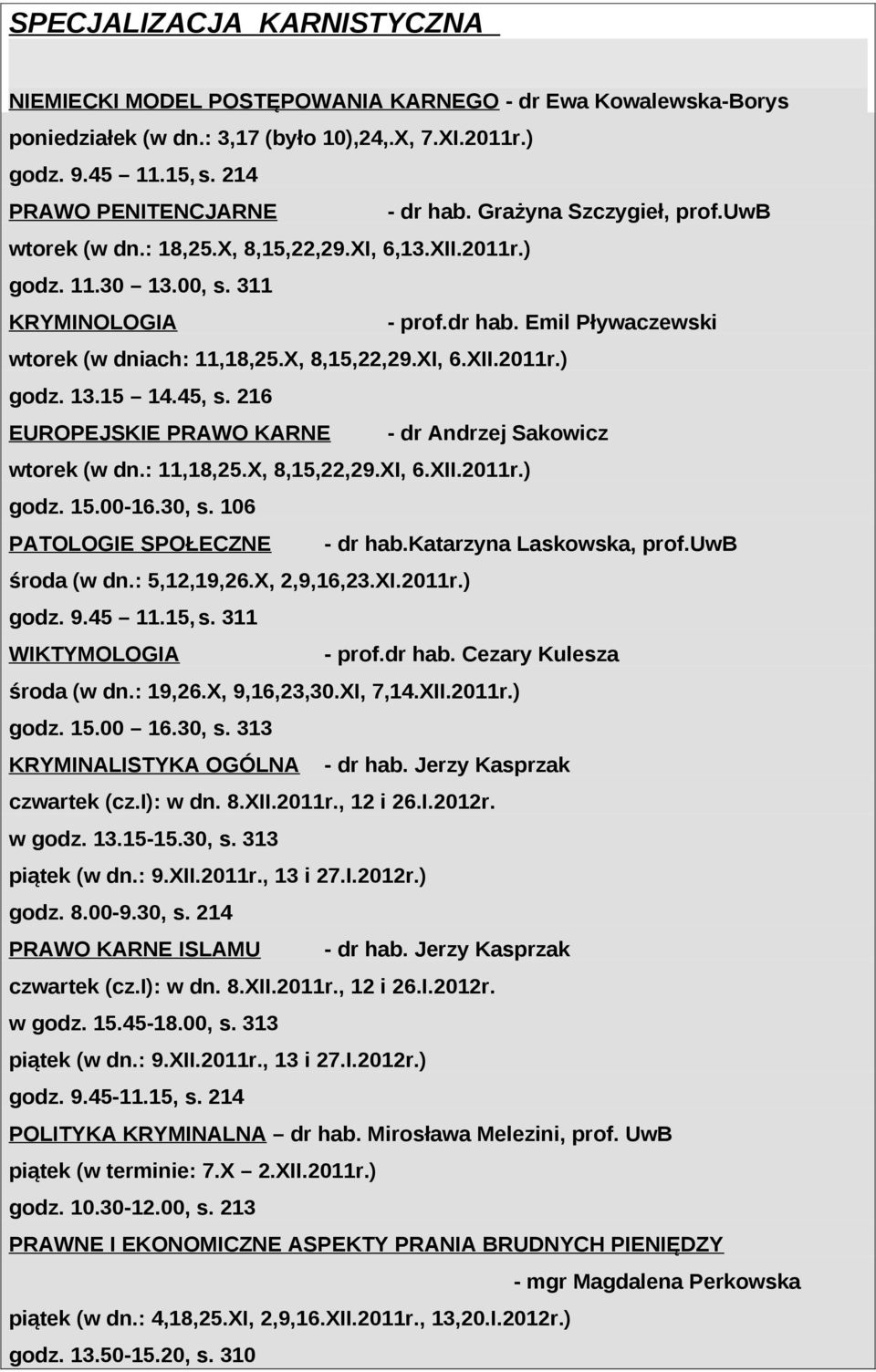 45, s. 216 EUROPEJSKIE PRAWO KARNE - dr Andrzej Sakowicz wtorek (w dn.: 11,18,25.X, 8,15,22,29.XI, 6.XII.2011r.) godz. 15.00-16.30, s. 106 PATOLOGIE SPOŁECZNE - dr hab.katarzyna Laskowska, prof.