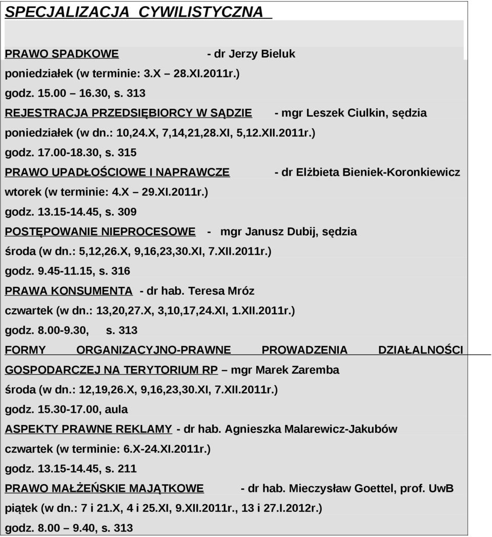 315 PRAWO UPADŁOŚCIOWE I NAPRAWCZE - dr Elżbieta Bieniek-Koronkiewicz godz. 13.15-14.45, s. 309 POSTĘPOWANIE NIEPROCESOWE - mgr Janusz Dubij, sędzia środa (w dn.: 5,12,26.X, 9,16,23,30.XI, 7.XII.