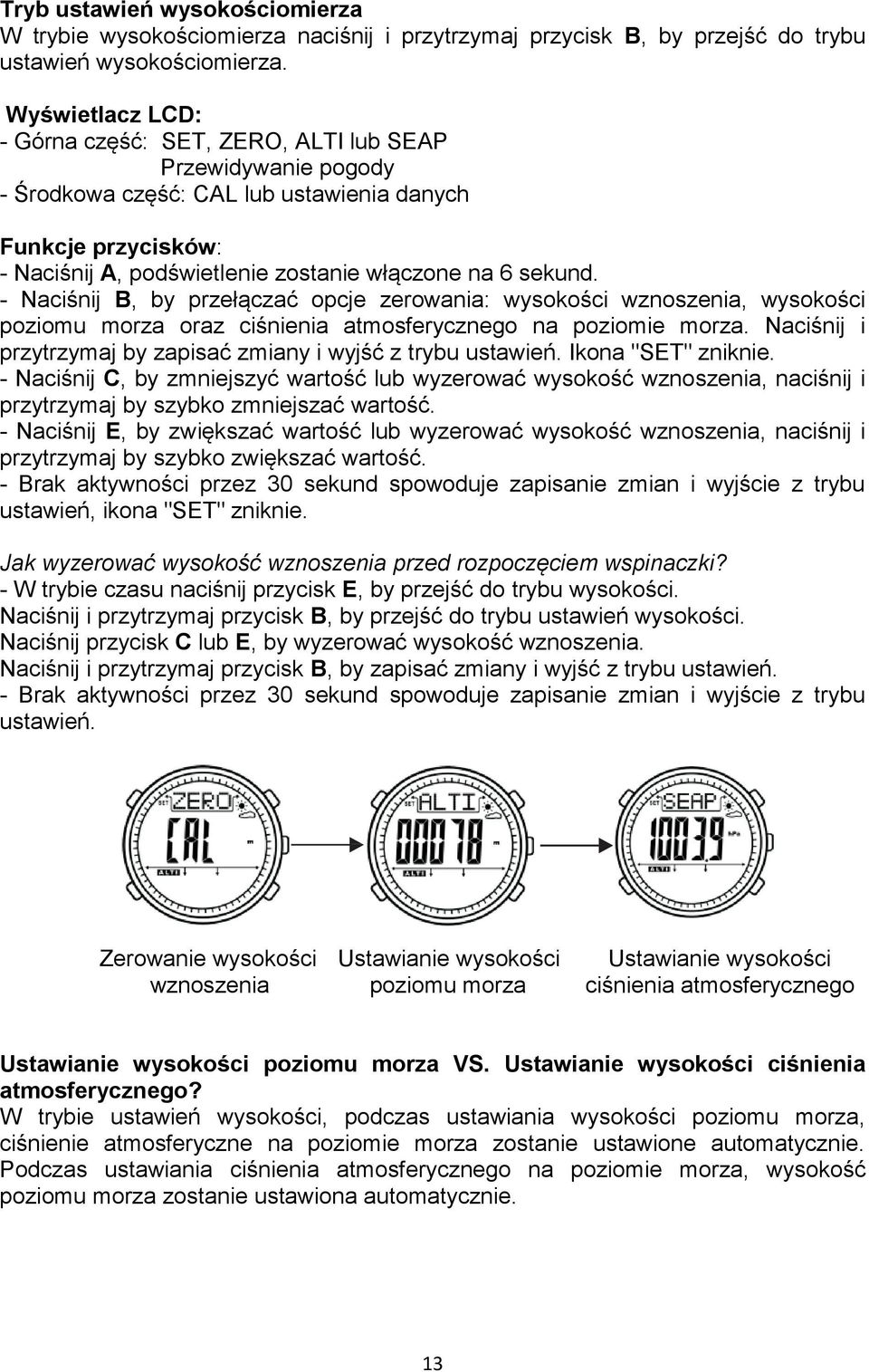 - Naciśnij B, by przełączać opcje zerowania: wysokości wznoszenia, wysokości poziomu morza oraz ciśnienia atmosferycznego na poziomie morza.