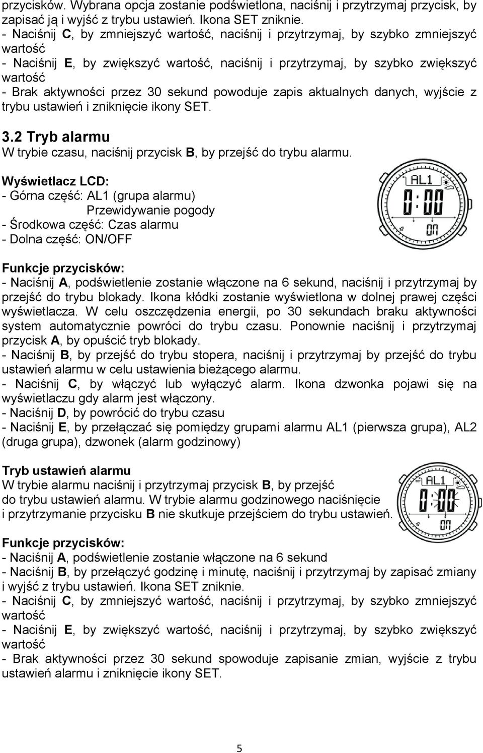 przez 30 sekund powoduje zapis aktualnych danych, wyjście z trybu ustawień i zniknięcie ikony SET. 3.2 Tryb alarmu W trybie czasu, naciśnij przycisk B, by przejść do trybu alarmu.