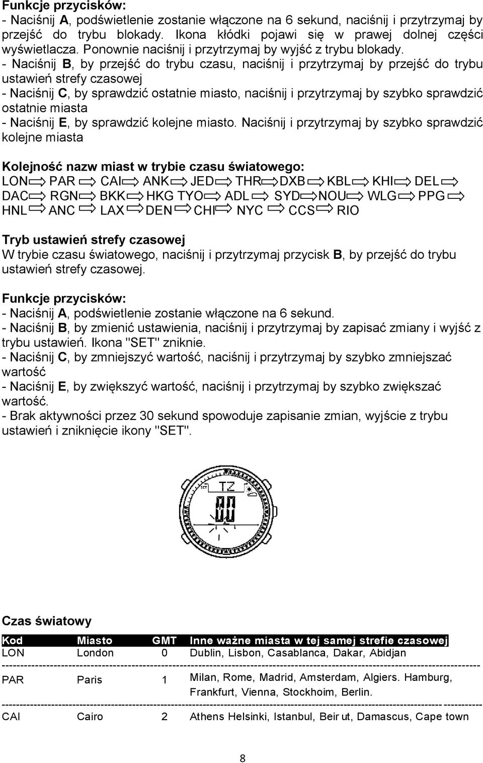 - Naciśnij B, by przejść do trybu czasu, naciśnij i przytrzymaj by przejść do trybu ustawień strefy czasowej - Naciśnij C, by sprawdzić ostatnie miasto, naciśnij i przytrzymaj by szybko sprawdzić